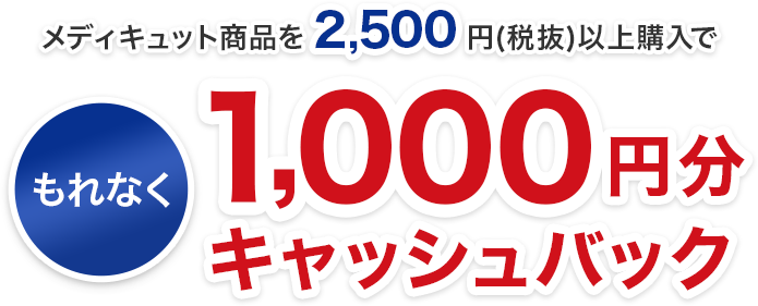 メディキュット商品を2,500円(税抜)以上購入でもれなく1,000円分キャッシュバック